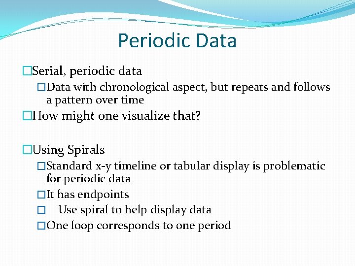 Periodic Data �Serial, periodic data �Data with chronological aspect, but repeats and follows a