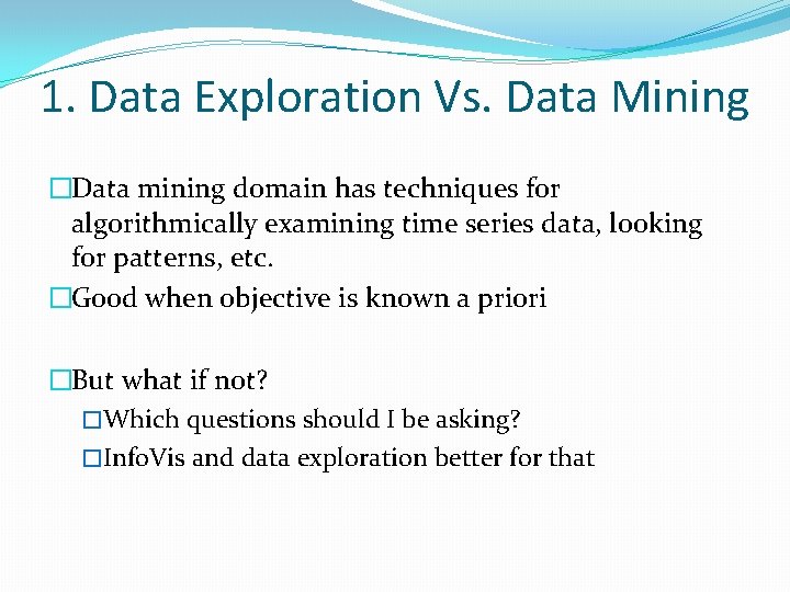 1. Data Exploration Vs. Data Mining �Data mining domain has techniques for algorithmically examining
