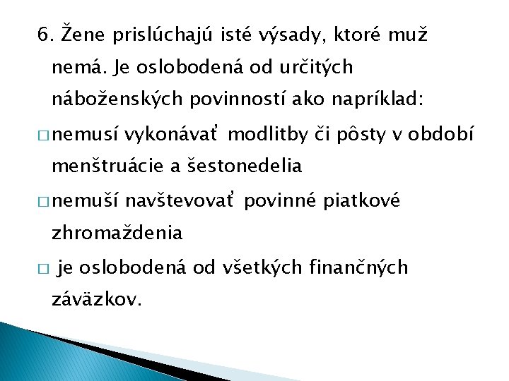 6. Žene prislúchajú isté výsady, ktoré muž nemá. Je oslobodená od určitých náboženských povinností