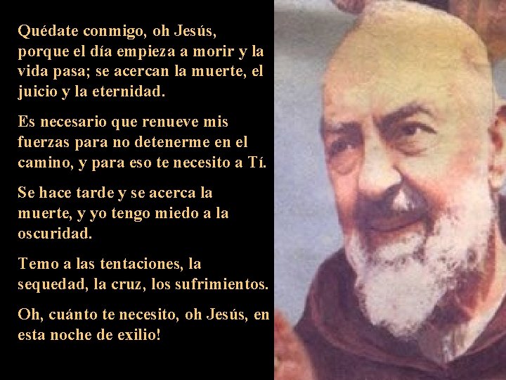 Quédate conmigo, oh Jesús, porque el día empieza a morir y la vida pasa;