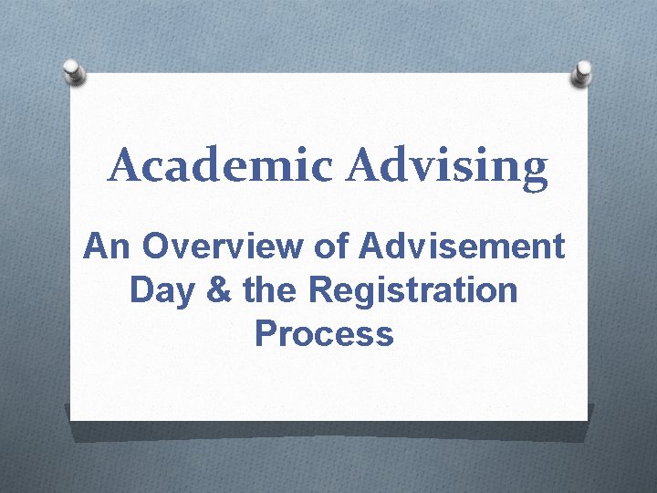 Academic Advising An Overview of Advisement Day & the Registration Process 