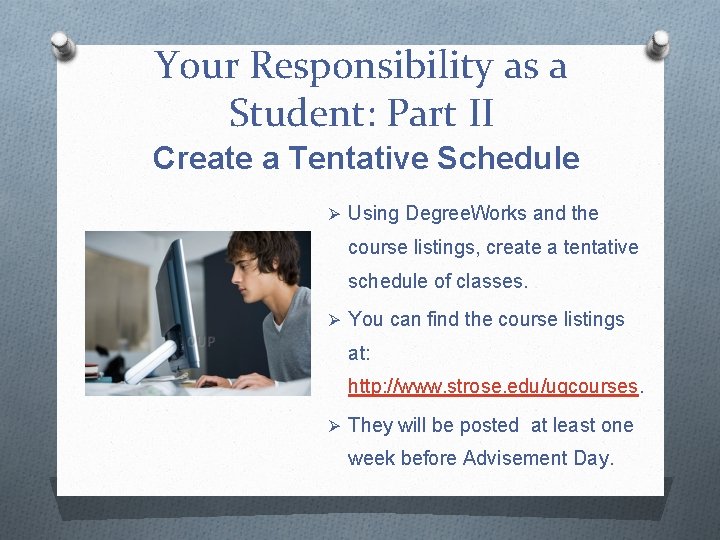 Your Responsibility as a Student: Part II Create a Tentative Schedule Ø Using Degree.