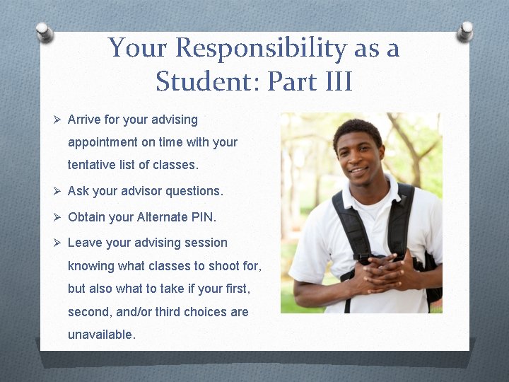 Your Responsibility as a Student: Part III Ø Arrive for your advising appointment on