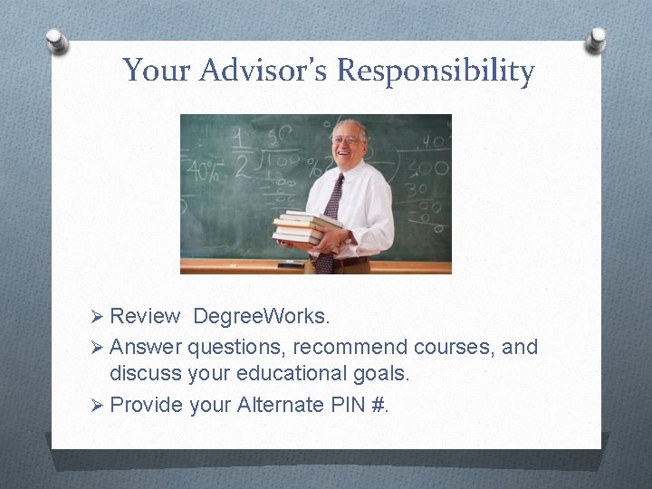 Your Advisor’s Responsibility Ø Review Degree. Works. Ø Answer questions, recommend courses, and discuss