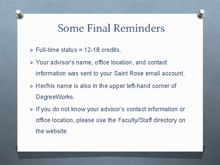 Some Final Reminders Ø Full-time status = 12 -18 credits. Ø Your advisor’s name,