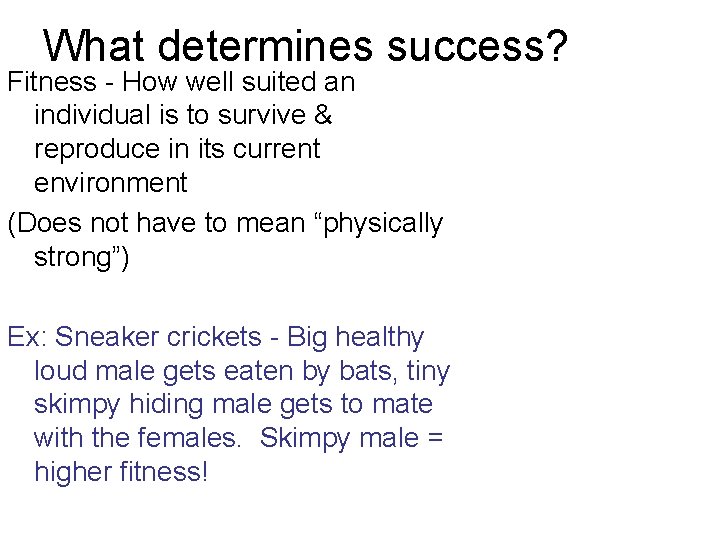 What determines success? Fitness - How well suited an individual is to survive &