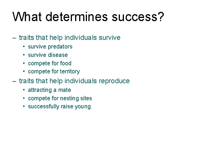 What determines success? – traits that help individuals survive • • survive predators survive