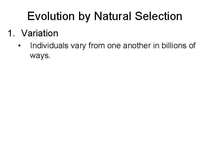 Evolution by Natural Selection 1. Variation • Individuals vary from one another in billions