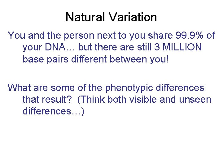 Natural Variation You and the person next to you share 99. 9% of your