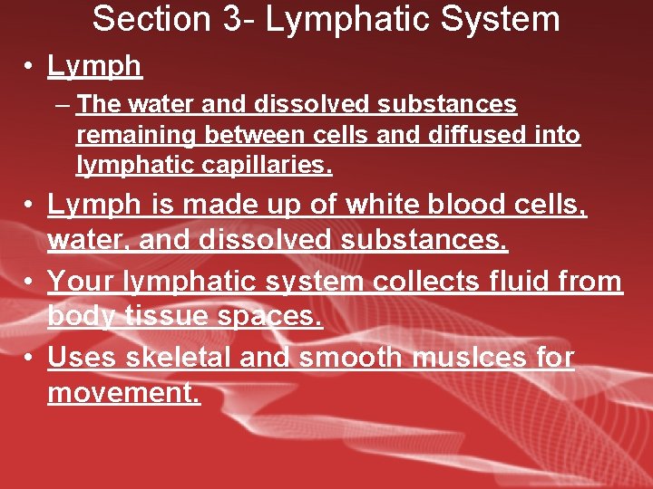 Section 3 - Lymphatic System • Lymph – The water and dissolved substances remaining