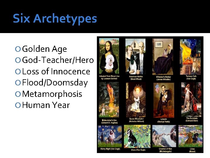 Six Archetypes Golden Age God-Teacher/Hero Loss of Innocence Flood/Doomsday Metamorphosis Human Year 