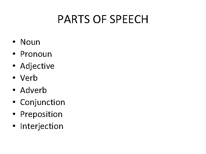 PARTS OF SPEECH • • Noun Pronoun Adjective Verb Adverb Conjunction Preposition Interjection 