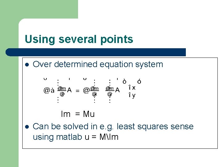Using several points l Over determined equation system l Im = Mu Can be