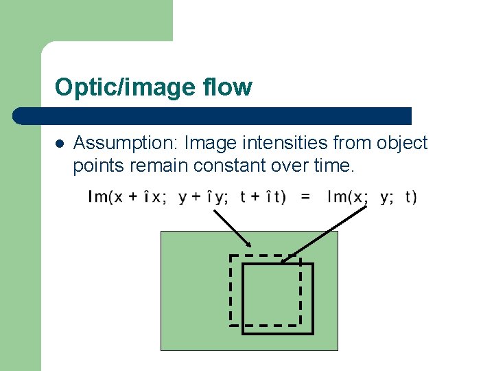 Optic/image flow l Assumption: Image intensities from object points remain constant over time. 