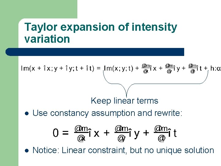 Taylor expansion of intensity variation l Keep linear terms Use constancy assumption and rewrite: