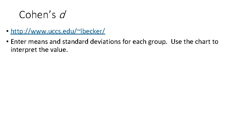 Cohen’s d • http: //www. uccs. edu/~lbecker/ • Enter means and standard deviations for