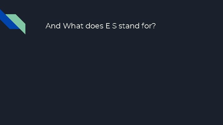 And What does E S stand for? 