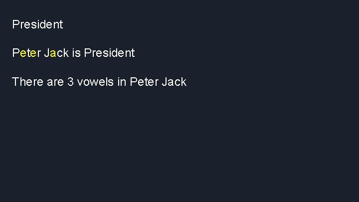 President Peter Jack is President There are 3 vowels in Peter Jack 
