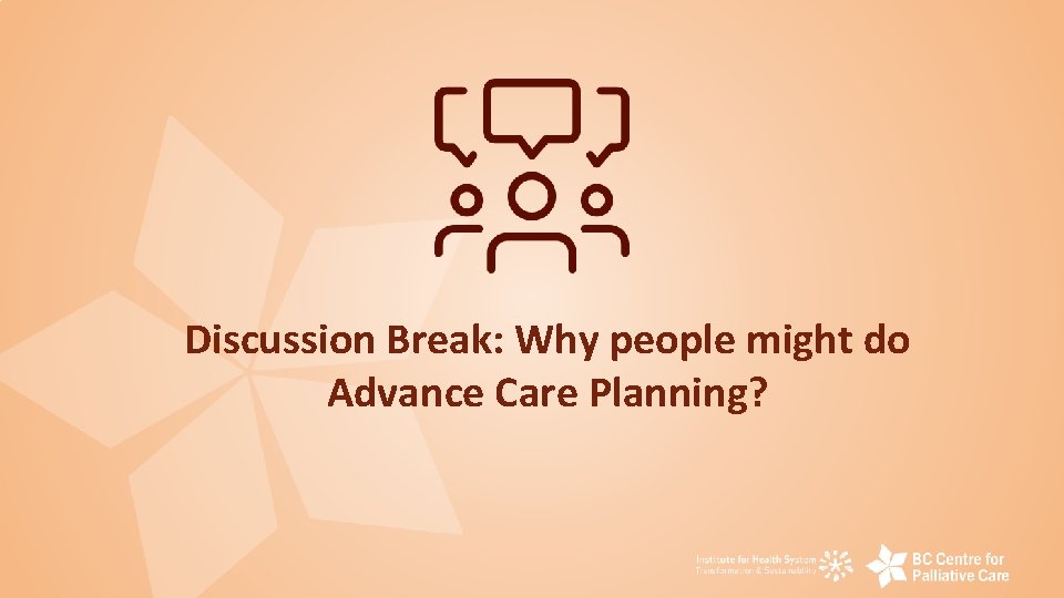 Discussion Break: Why people might do Advance Care Planning? 
