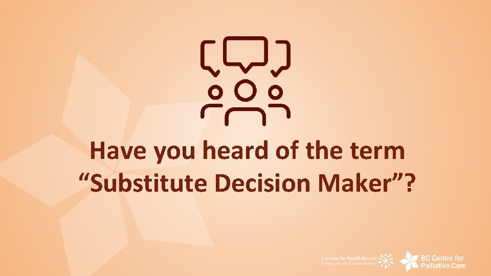 Have you heard of the term “Substitute Decision Maker”? 