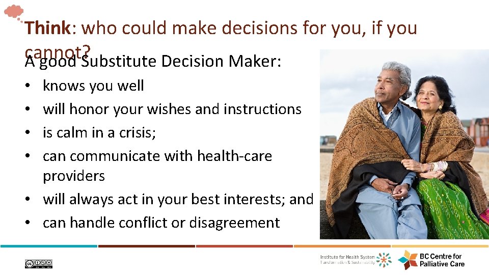 Think: who could make decisions for you, if you cannot? A good Substitute Decision