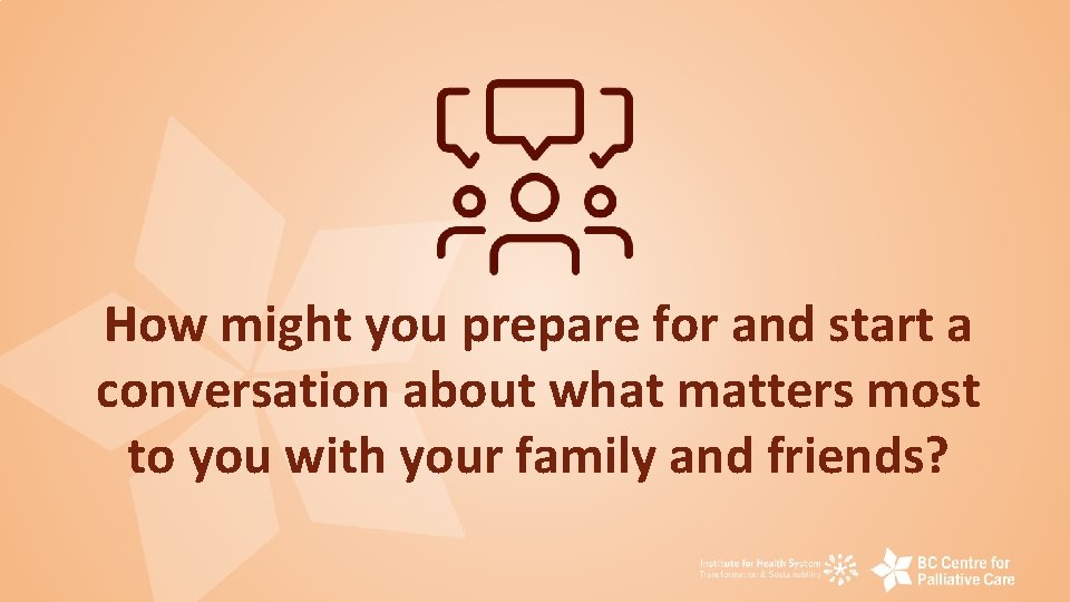 How might you prepare for and start a conversation about what matters most to