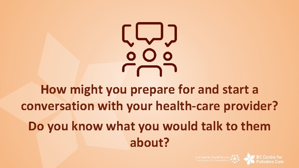 How might you prepare for and start a conversation with your health-care provider? Do