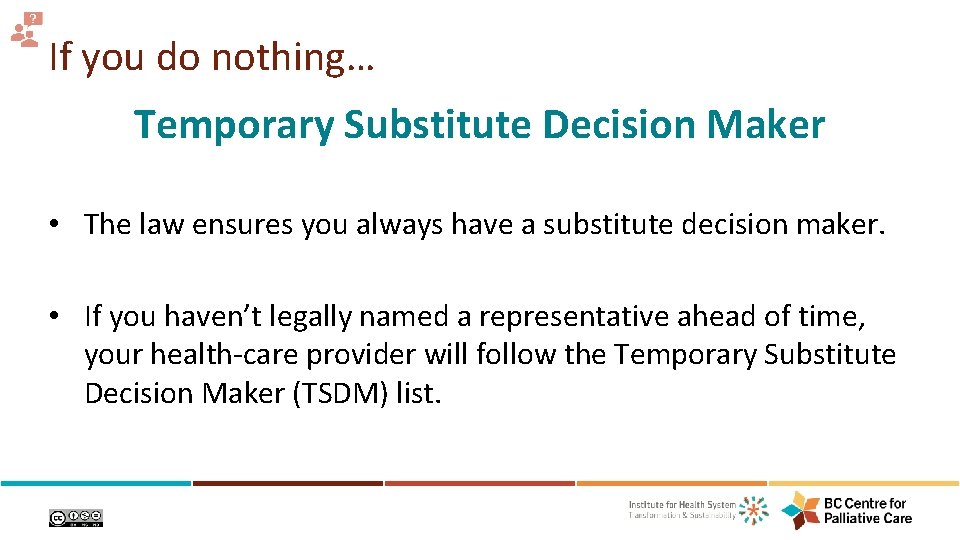 If you do nothing… Temporary Substitute Decision Maker • The law ensures you always