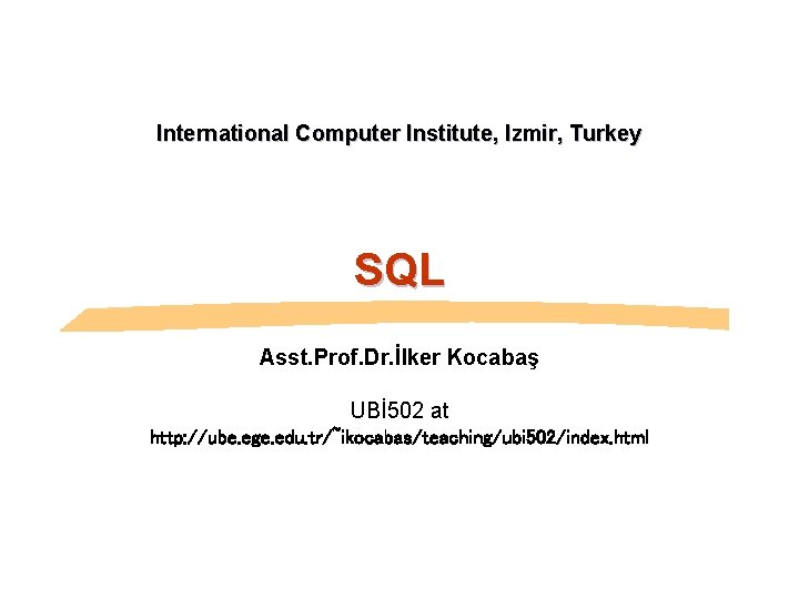 International Computer Institute, Izmir, Turkey SQL Asst. Prof. Dr. İlker Kocabaş UBİ 502 at