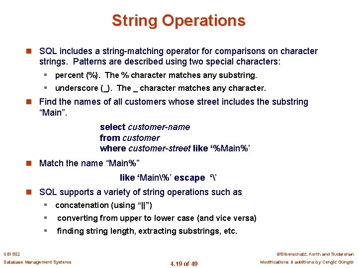 String Operations n SQL includes a string-matching operator for comparisons on character strings. Patterns