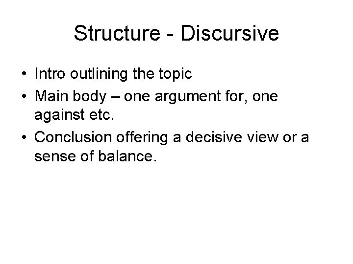 Structure - Discursive • Intro outlining the topic • Main body – one argument