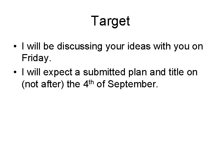 Target • I will be discussing your ideas with you on Friday. • I