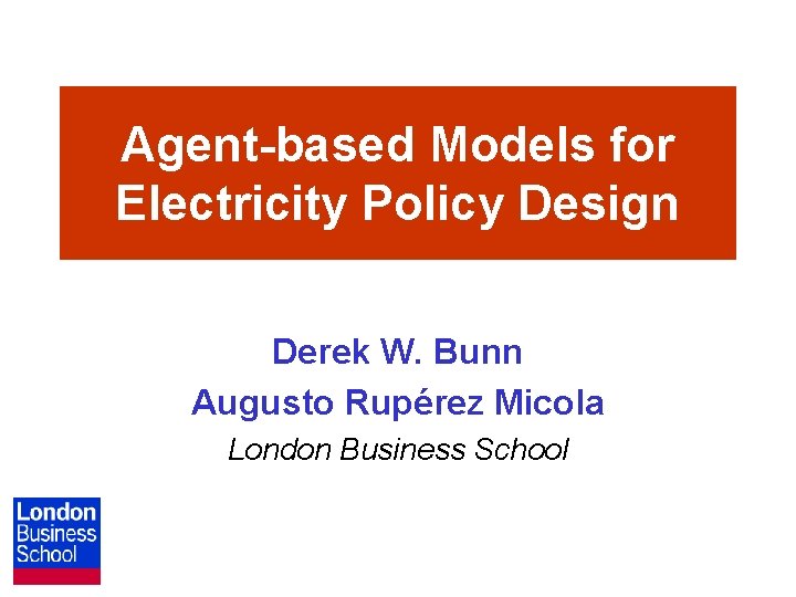 Agent-based Models for Electricity Policy Design Derek W. Bunn Augusto Rupérez Micola London Business