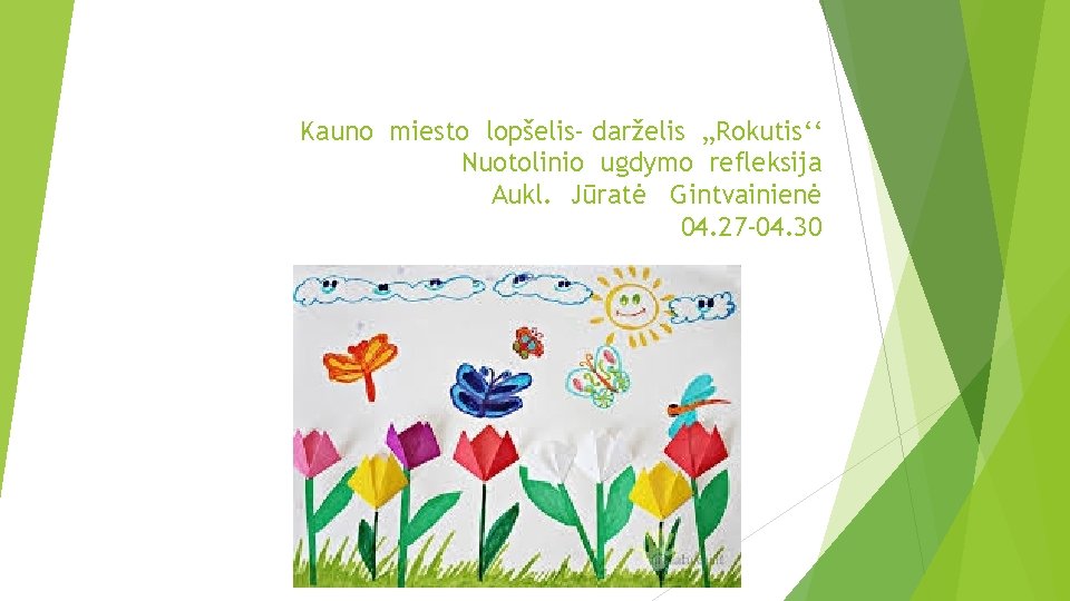 Kauno miesto lopšelis- darželis „Rokutis‘‘ Nuotolinio ugdymo refleksija Aukl. Jūratė Gintvainienė 04. 27 -04.