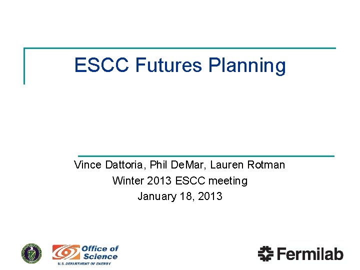 ESCC Futures Planning Vince Dattoria, Phil De. Mar, Lauren Rotman Winter 2013 ESCC meeting