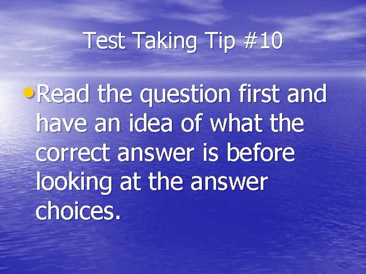 Test Taking Tip #10 • Read the question first and have an idea of