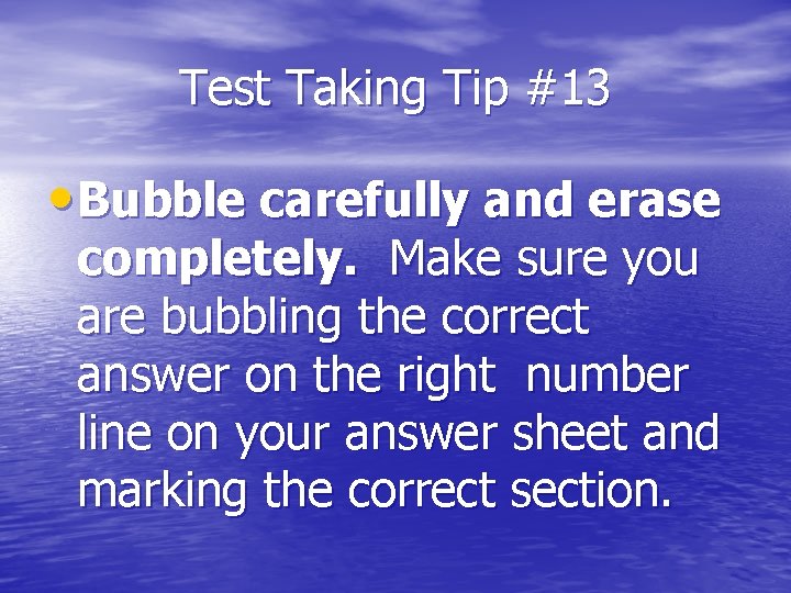 Test Taking Tip #13 • Bubble carefully and erase completely. Make sure you are