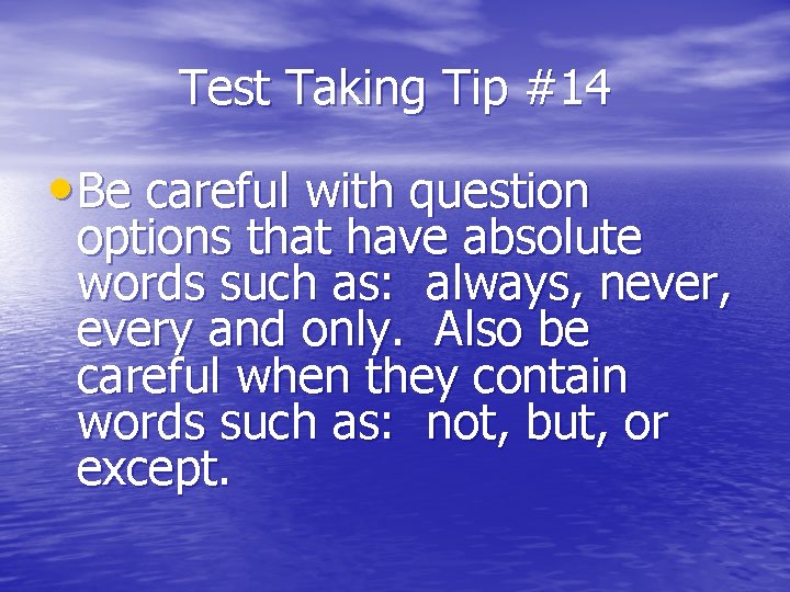 Test Taking Tip #14 • Be careful with question options that have absolute words