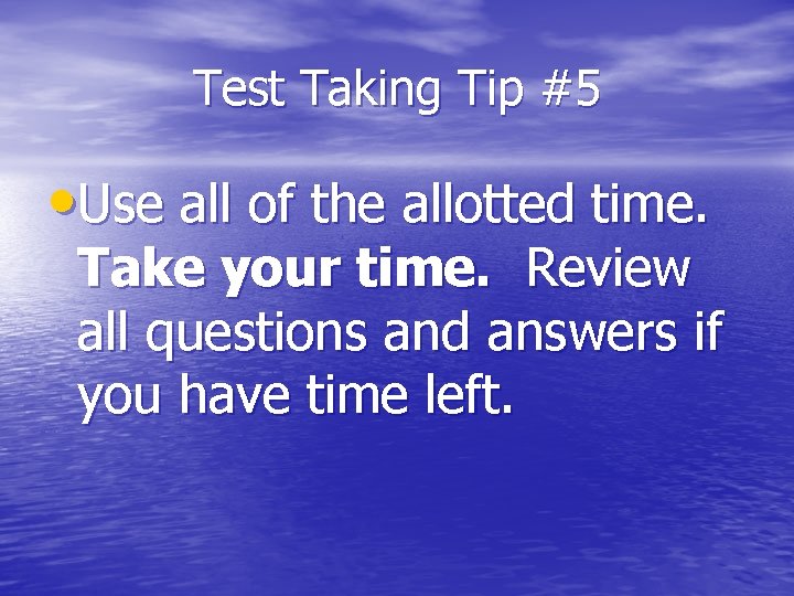 Test Taking Tip #5 • Use all of the allotted time. Take your time.