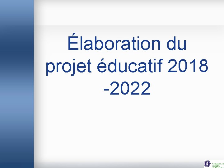 Élaboration du projet éducatif 2018 -2022 