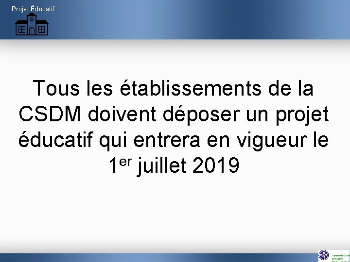 Projet Éducatif Tous les établissements de la CSDM doivent déposer un projet éducatif qui