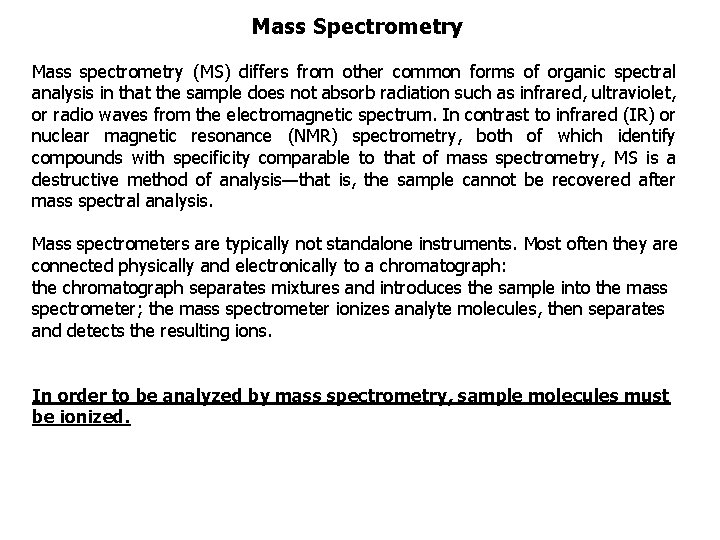 Mass Spectrometry Mass spectrometry (MS) differs from other common forms of organic spectral analysis