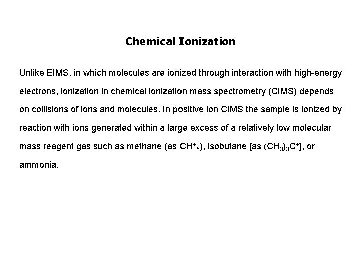 Chemical Ionization Unlike EIMS, in which molecules are ionized through interaction with high-energy electrons,