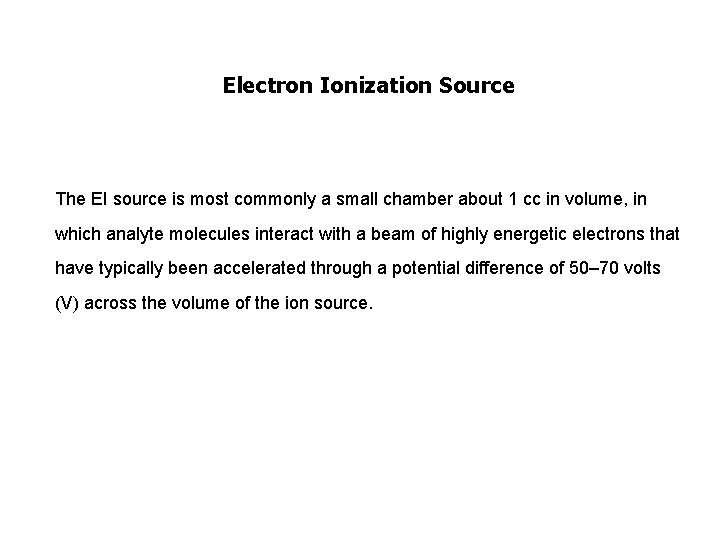 Electron Ionization Source The EI source is most commonly a small chamber about 1