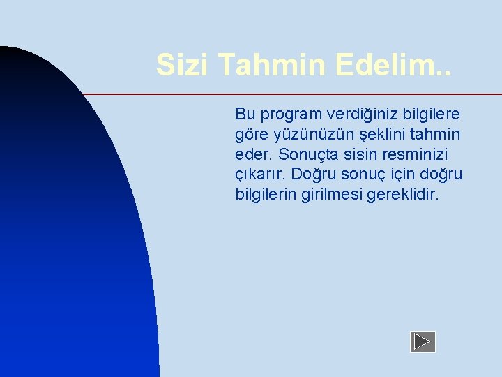 Sizi Tahmin Edelim. . Bu program verdiğiniz bilgilere göre yüzün şeklini tahmin eder. Sonuçta