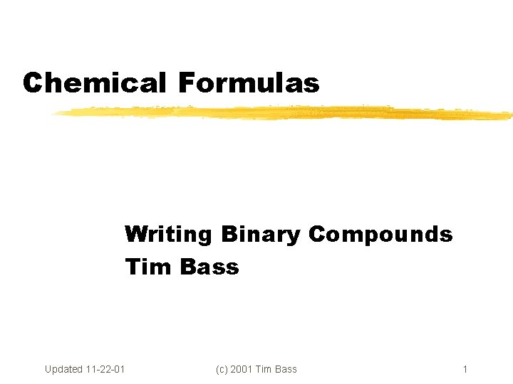 Chemical Formulas Writing Binary Compounds Tim Bass Updated 11 -22 -01 (c) 2001 Tim