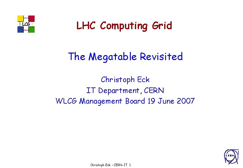 LCG LHC Computing Grid The Megatable Revisited Christoph Eck IT Department, CERN WLCG Management