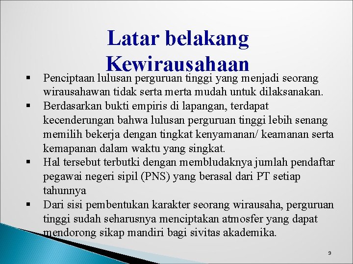 § § Latar belakang Kewirausahaan Penciptaan lulusan perguruan tinggi yang menjadi seorang wirausahawan tidak