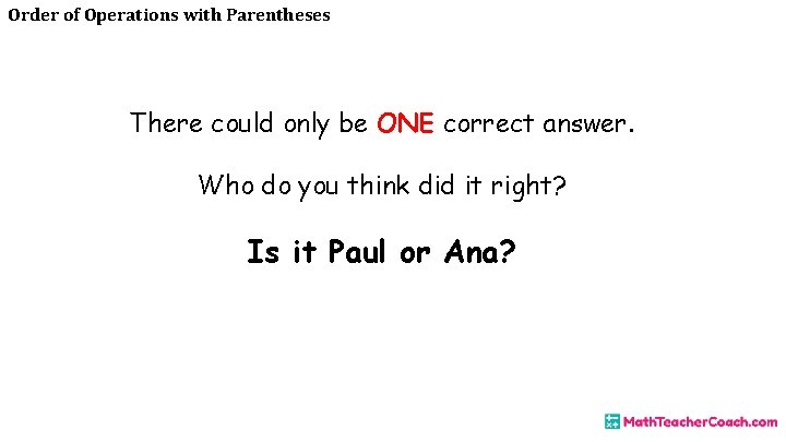 Order of Operations with Parentheses There could only be ONE correct answer. Who do