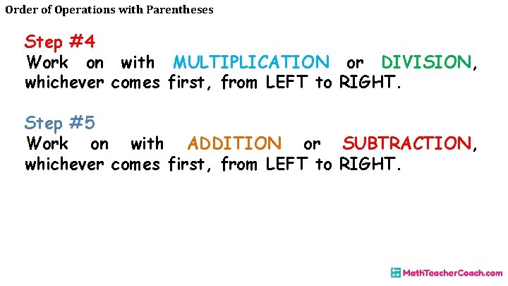 Order of Operations with Parentheses Step #4 Work on with MULTIPLICATION or DIVISION, whichever